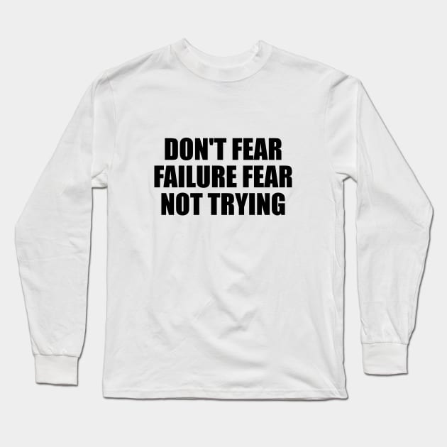 Don't fear failure fear not trying Long Sleeve T-Shirt by BL4CK&WH1TE 